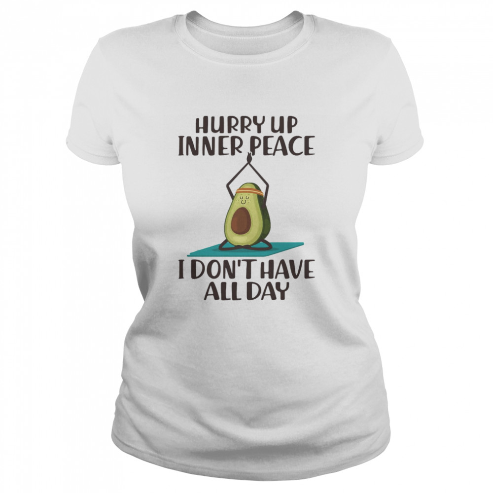 Hurry Up Inner Peace I Don’t Have All Day Classic Women's T-shirt