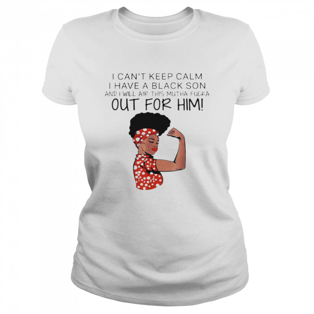 I Can’t Keep Calm I Have A Black Son And I Will Air This Mutha Fucka Out For Him Classic Women's T-shirt