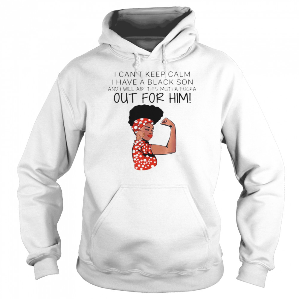 I Can’t Keep Calm I Have A Black Son And I Will Air This Mutha Fucka Out For Him Unisex Hoodie