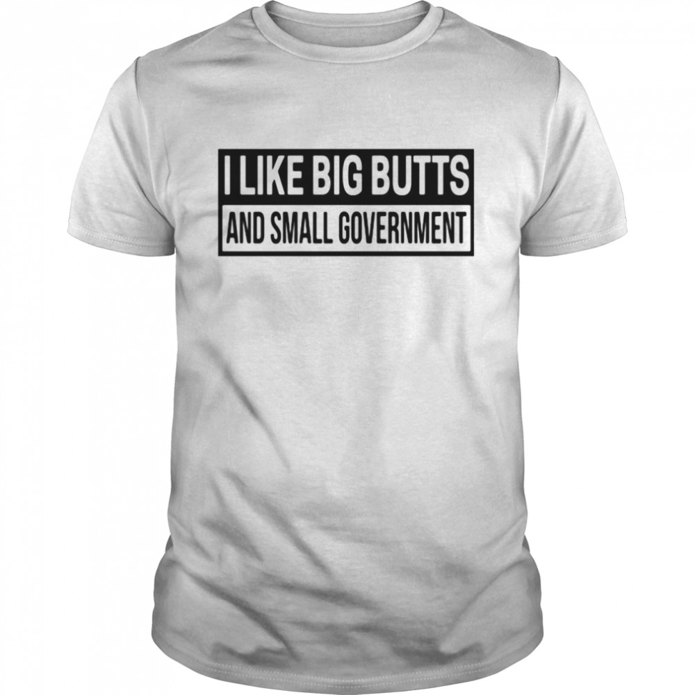 I Like Big Butts and Small Government Classic Men's T-shirt