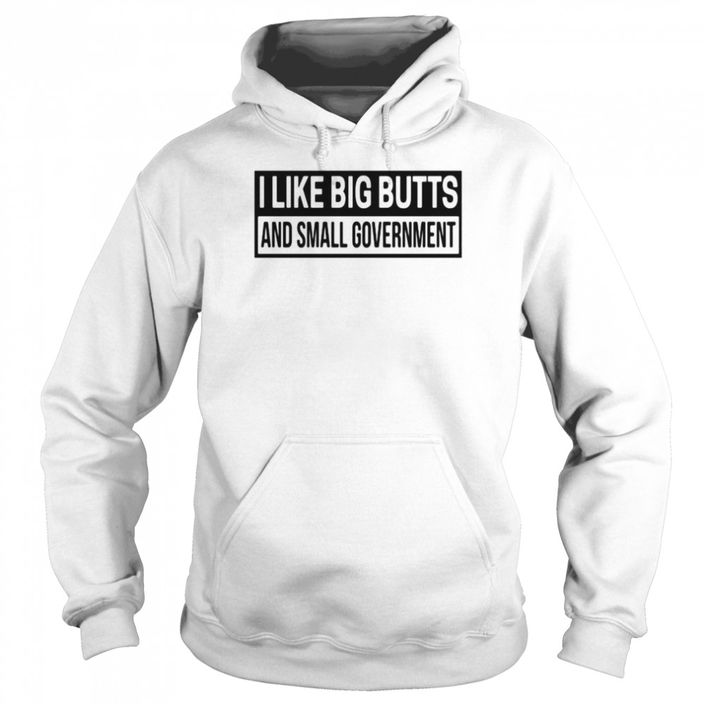 I Like Big Butts and Small Government Unisex Hoodie