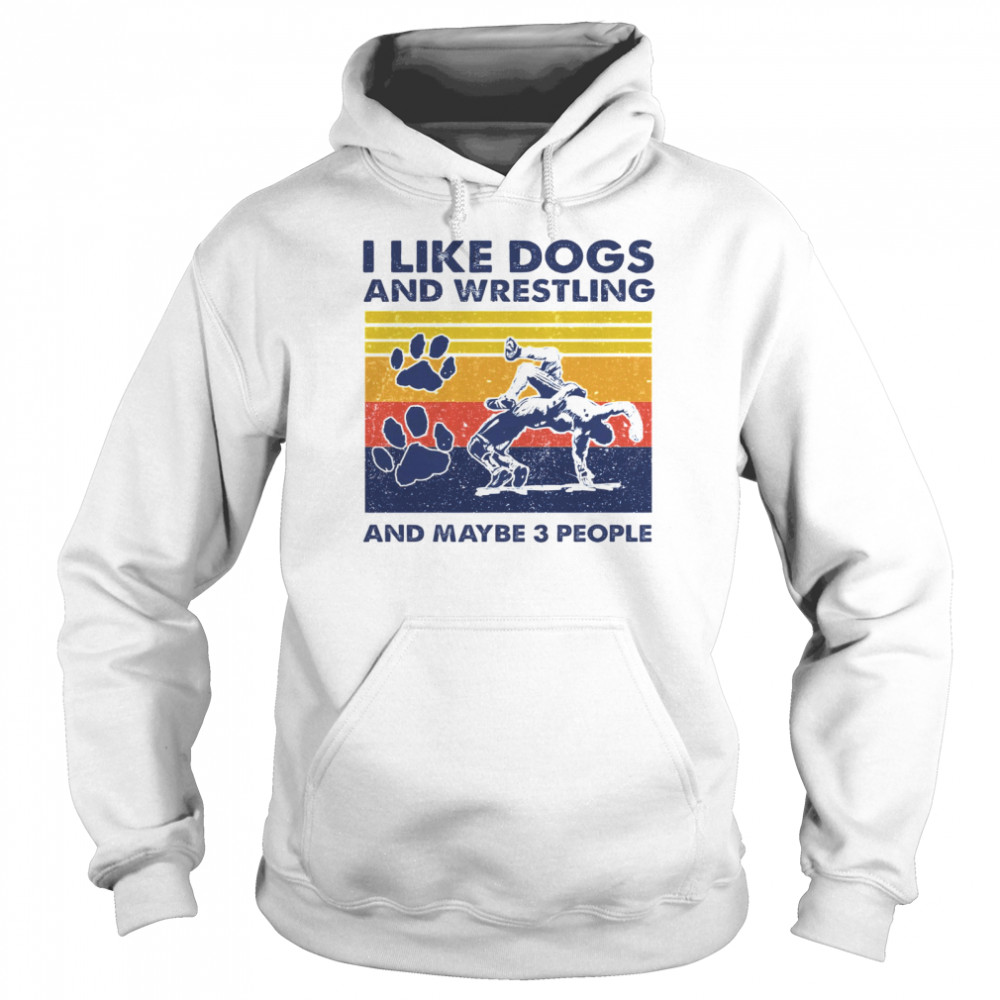 I Like Dogs And Wrestling And Maybe 3 People Unisex Hoodie