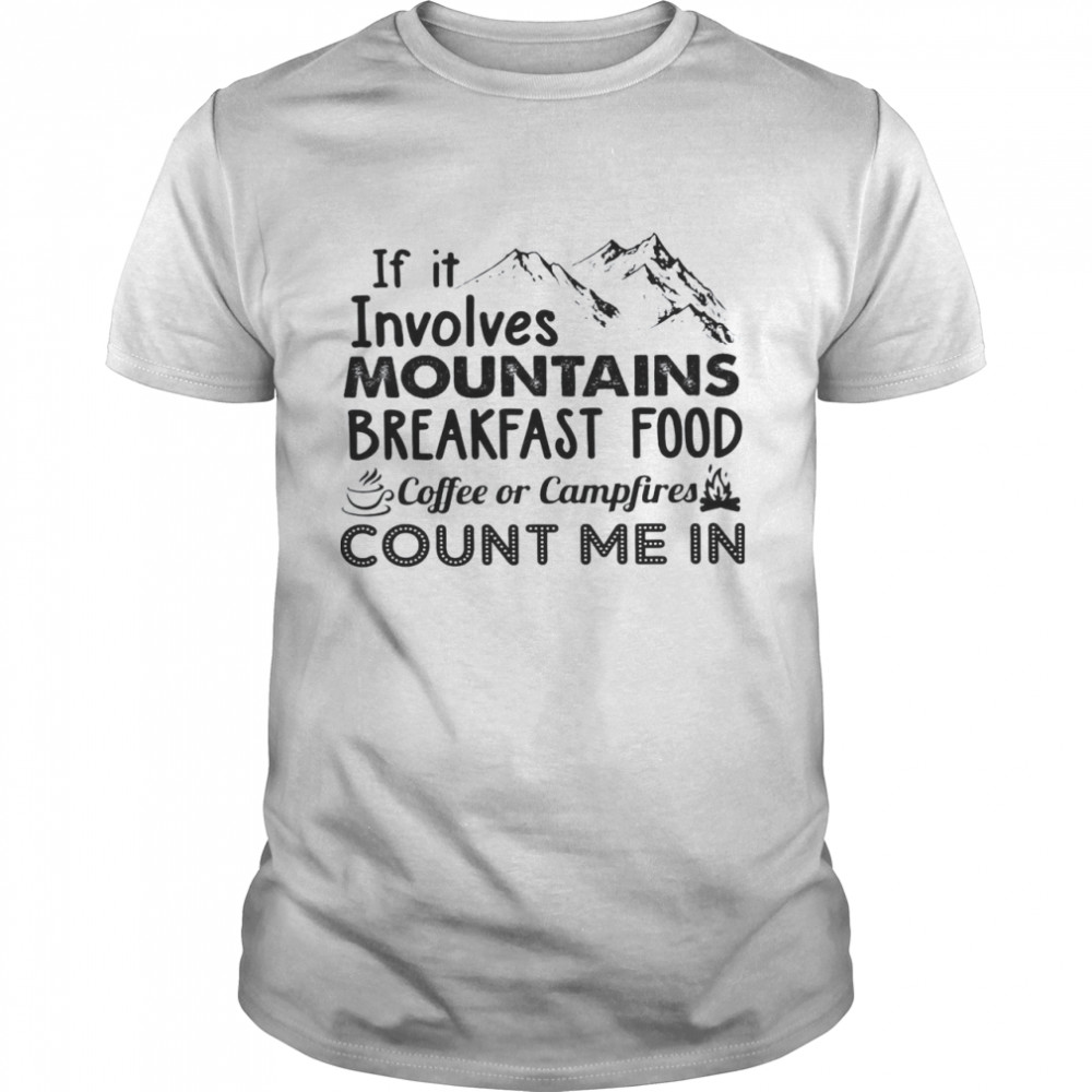 If It Involves Mountains Breakfast Food Coffee Or Campfires Count Me In Classic Men's T-shirt