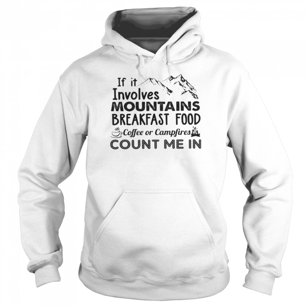 If It Involves Mountains Breakfast Food Coffee Or Campfires Count Me In Unisex Hoodie