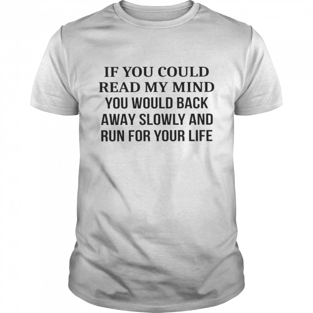 If You Could Read My Mind You Would Back Away Slowly And Run For Your Life  Classic Men's T-shirt