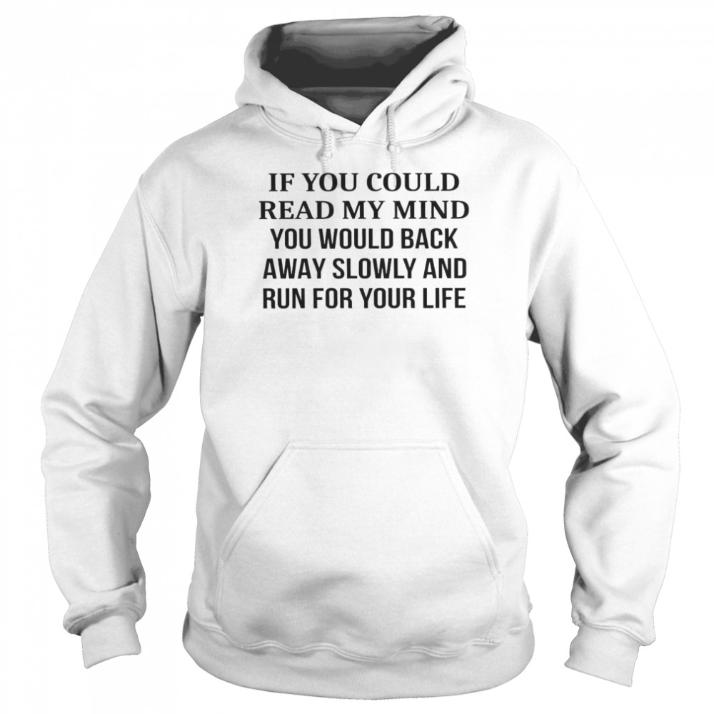 If You Could Read My Mind You Would Back Away Slowly And Run For Your Life Unisex Hoodie