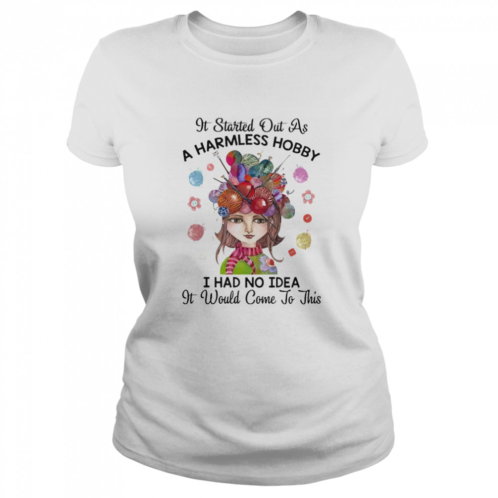 It Started Out As A Harmless Hobby I Had No Idea It Would Come To This Crochet And Knitting Classic Women's T-shirt