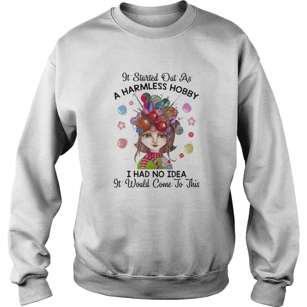 It Started Out As A Harmless Hobby I Had No Idea It Would Come To This Crochet And Knitting Unisex Sweatshirt