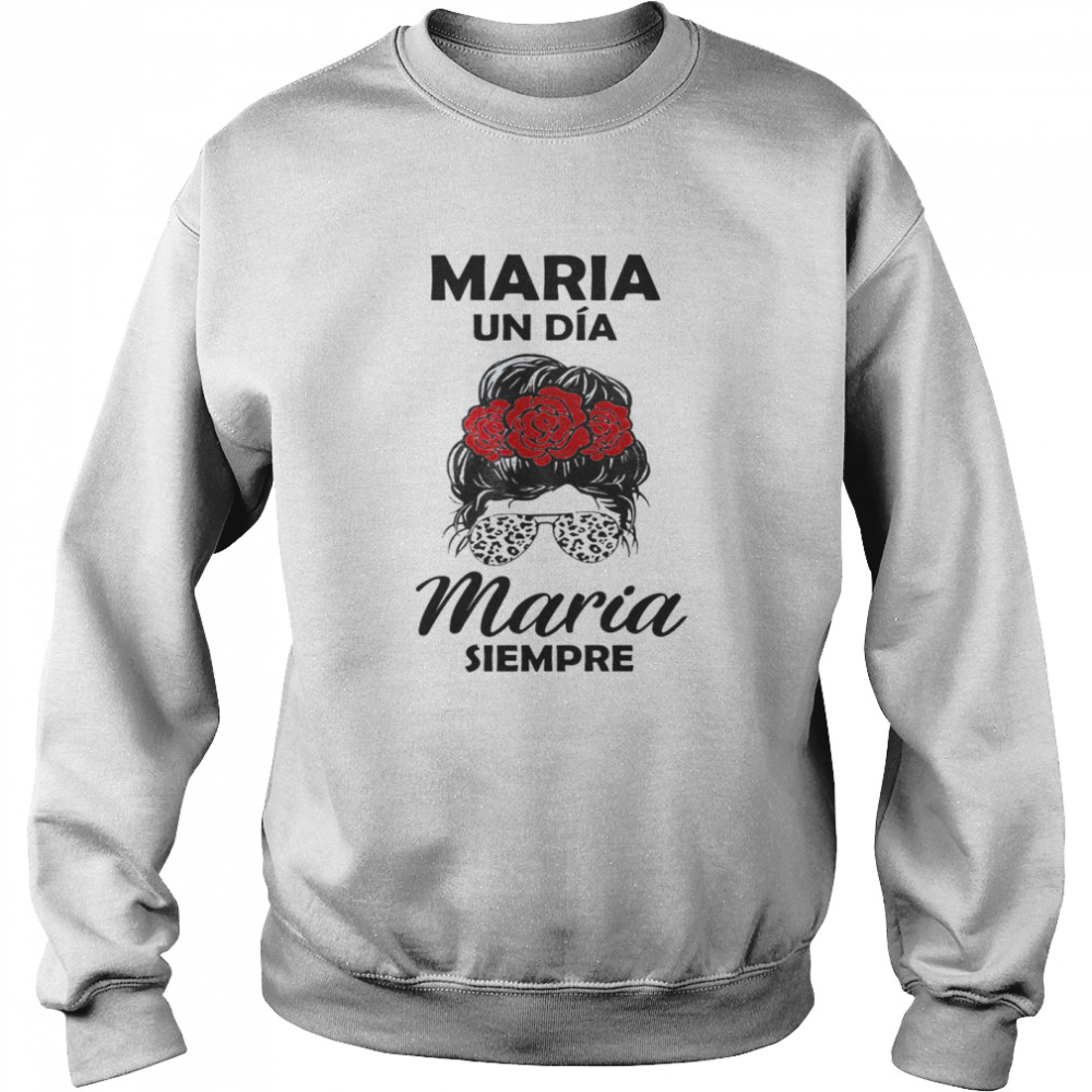 Maria Un Dia Maria Siempre Unisex Sweatshirt