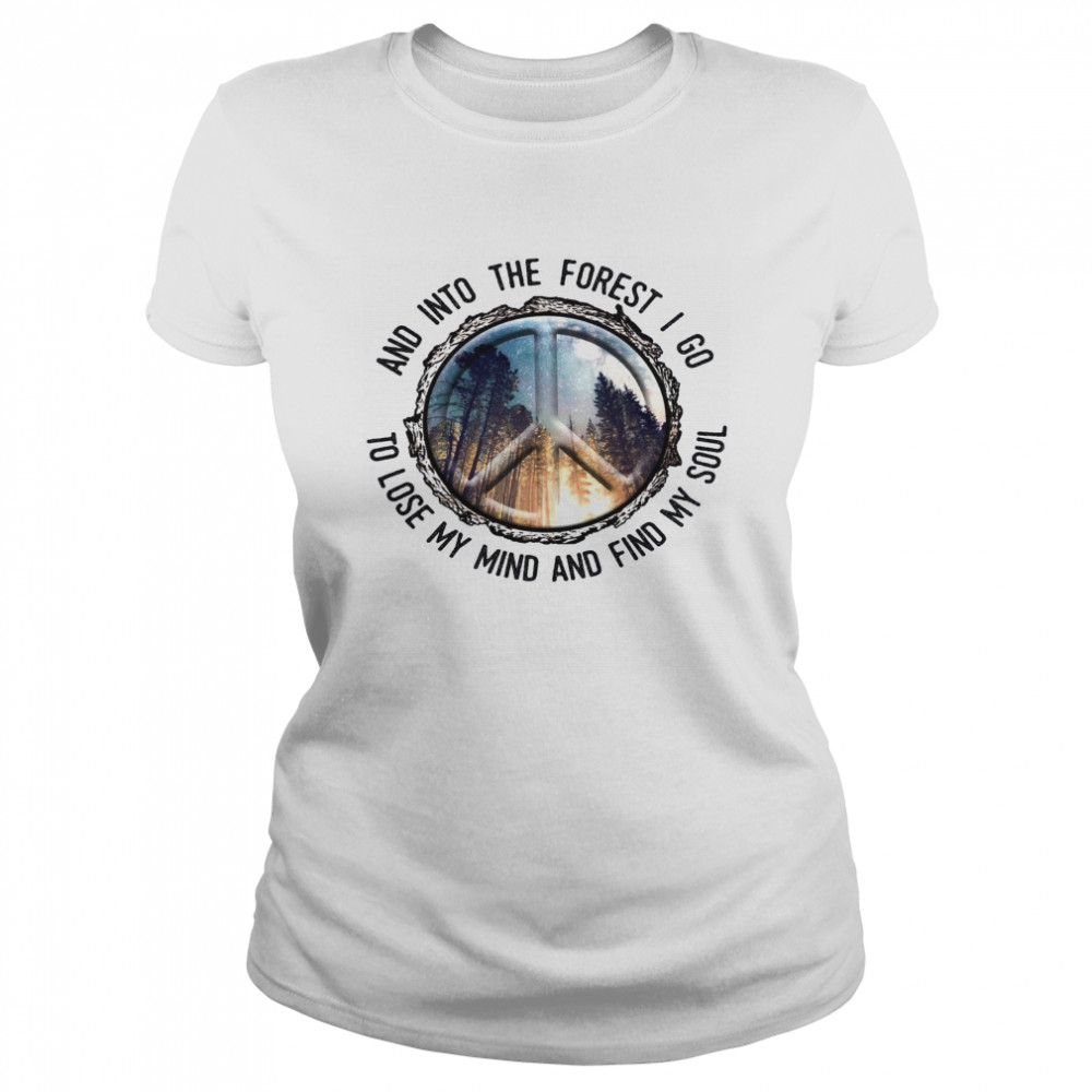 Peace And Into The Forest I Go To Lose My Mind And Find MY Soul Classic Women's T-shirt