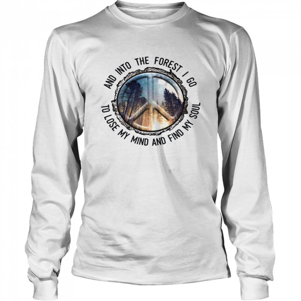 Peace And Into The Forest I Go To Lose My Mind And Find MY Soul Long Sleeved T-shirt