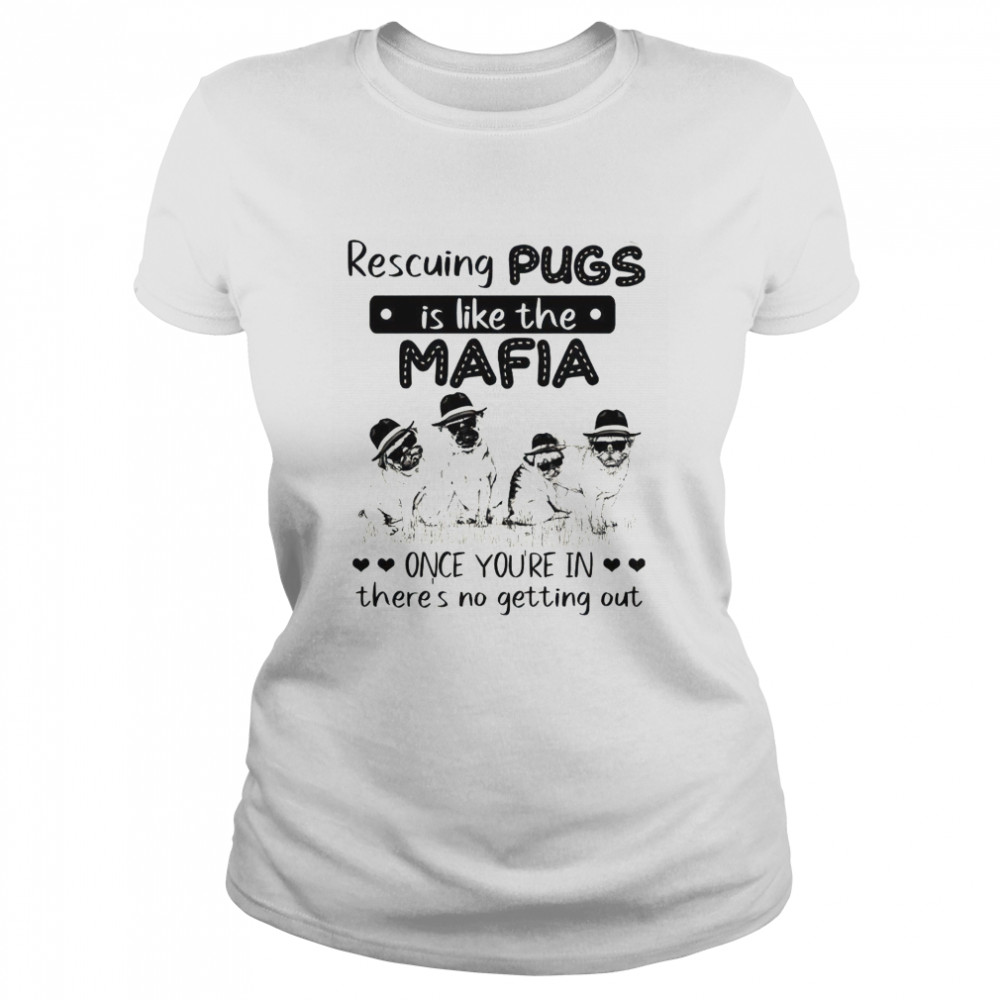 Rescuing pugs is like the mafia once you’re in there’s no getting out shirt Classic Women's T-shirt