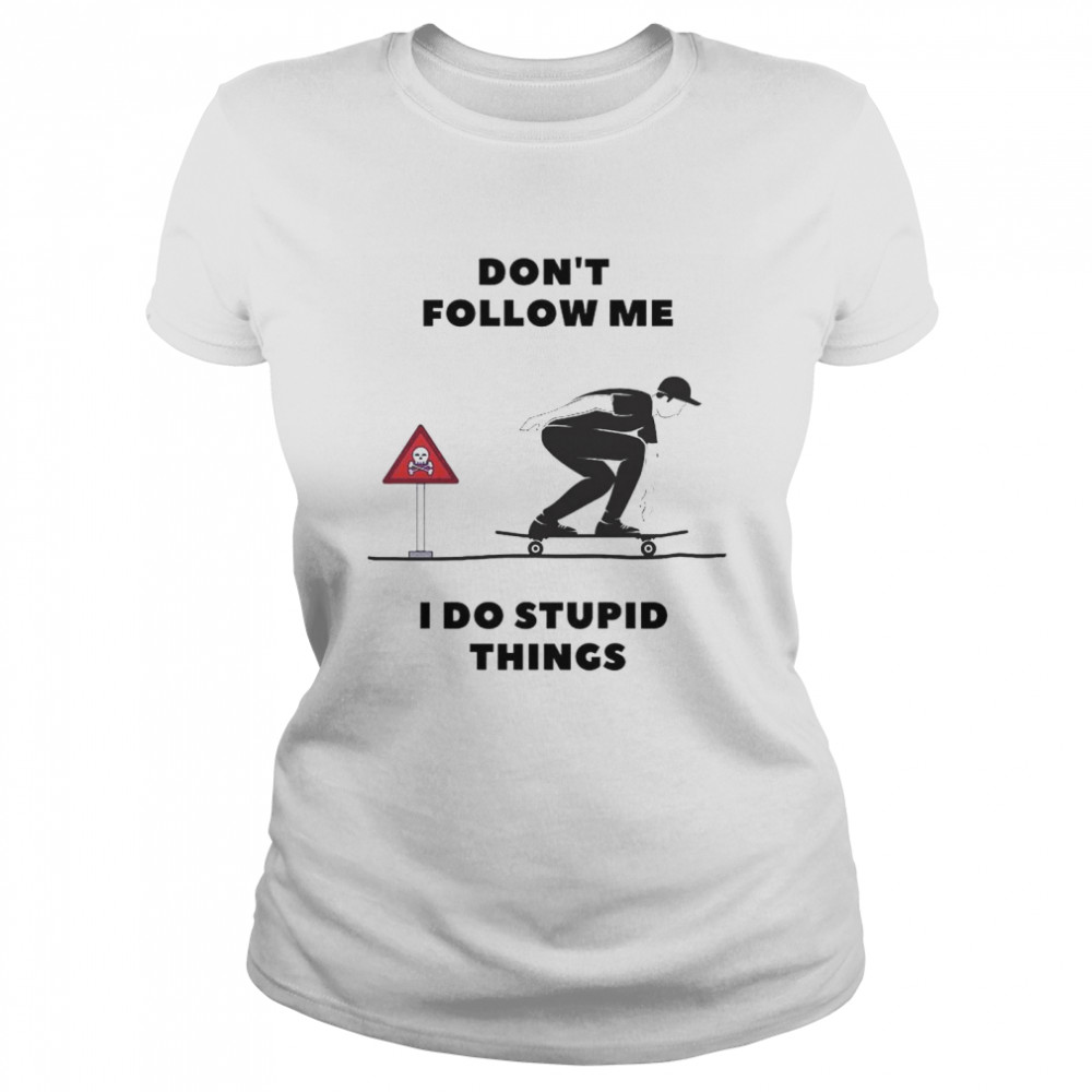 Skateboard don’t follow me I do stupid things shirt Classic Women's T-shirt