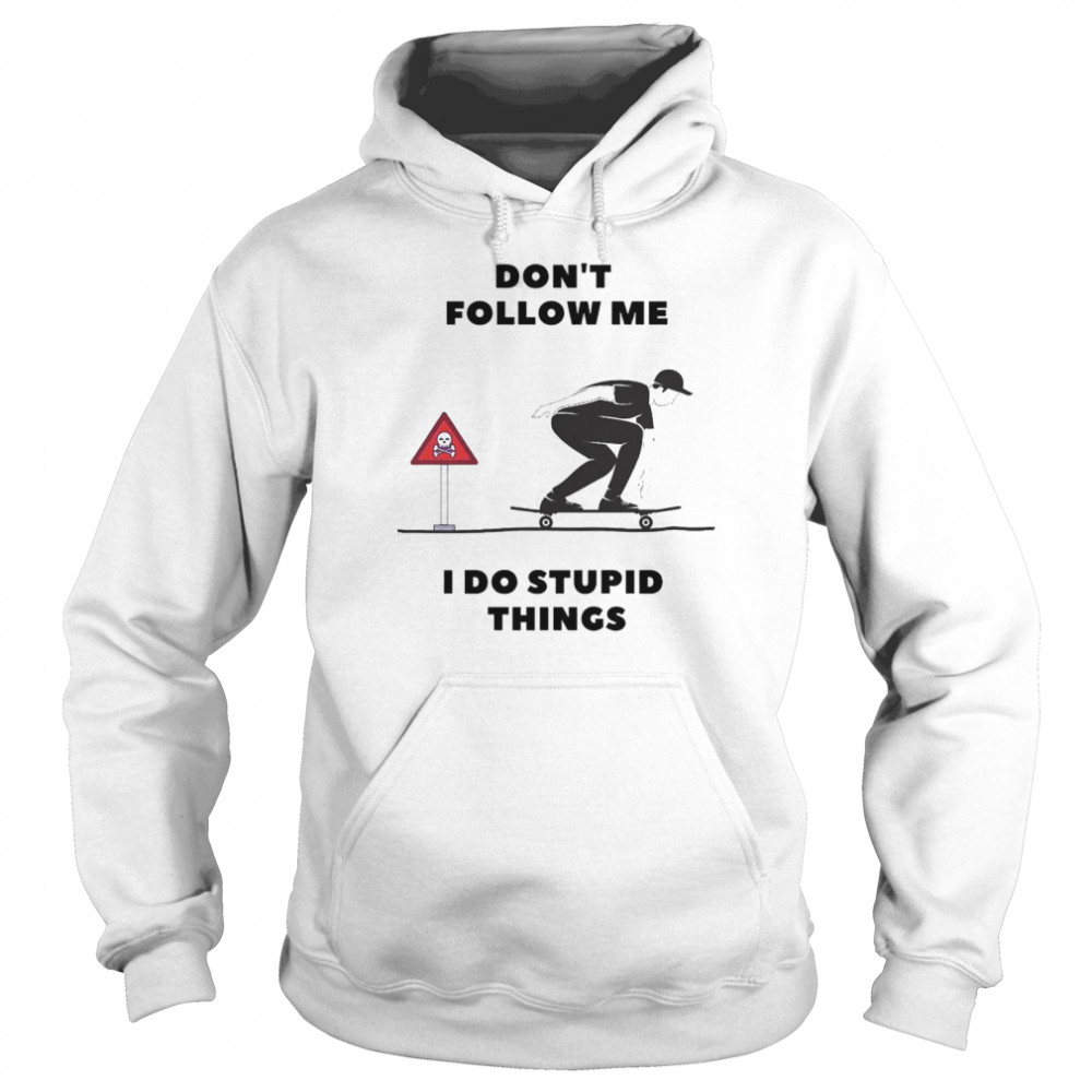 Skateboard don’t follow me I do stupid things shirt Unisex Hoodie