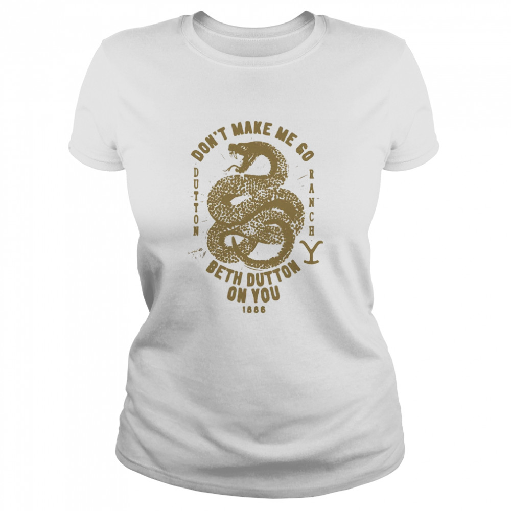 Snake Don’t Make Me Go Beth Dutton On You 1886 Classic Women's T-shirt