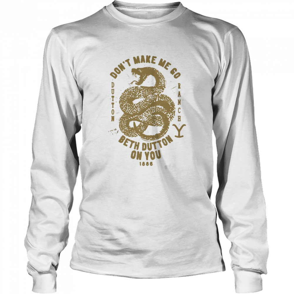 Snake Don’t Make Me Go Beth Dutton On You 1886 Long Sleeved T-shirt