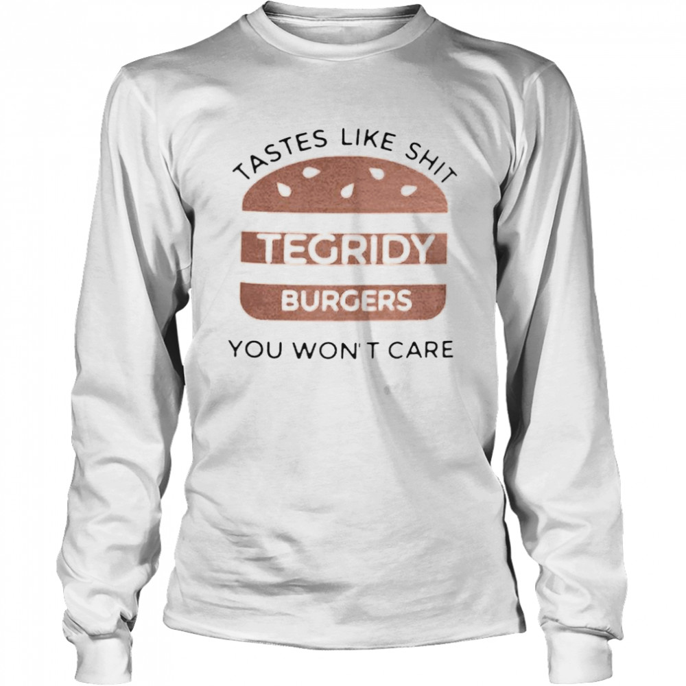 Tastes like shit tegridy burger you won’t care shirt Long Sleeved T-shirt