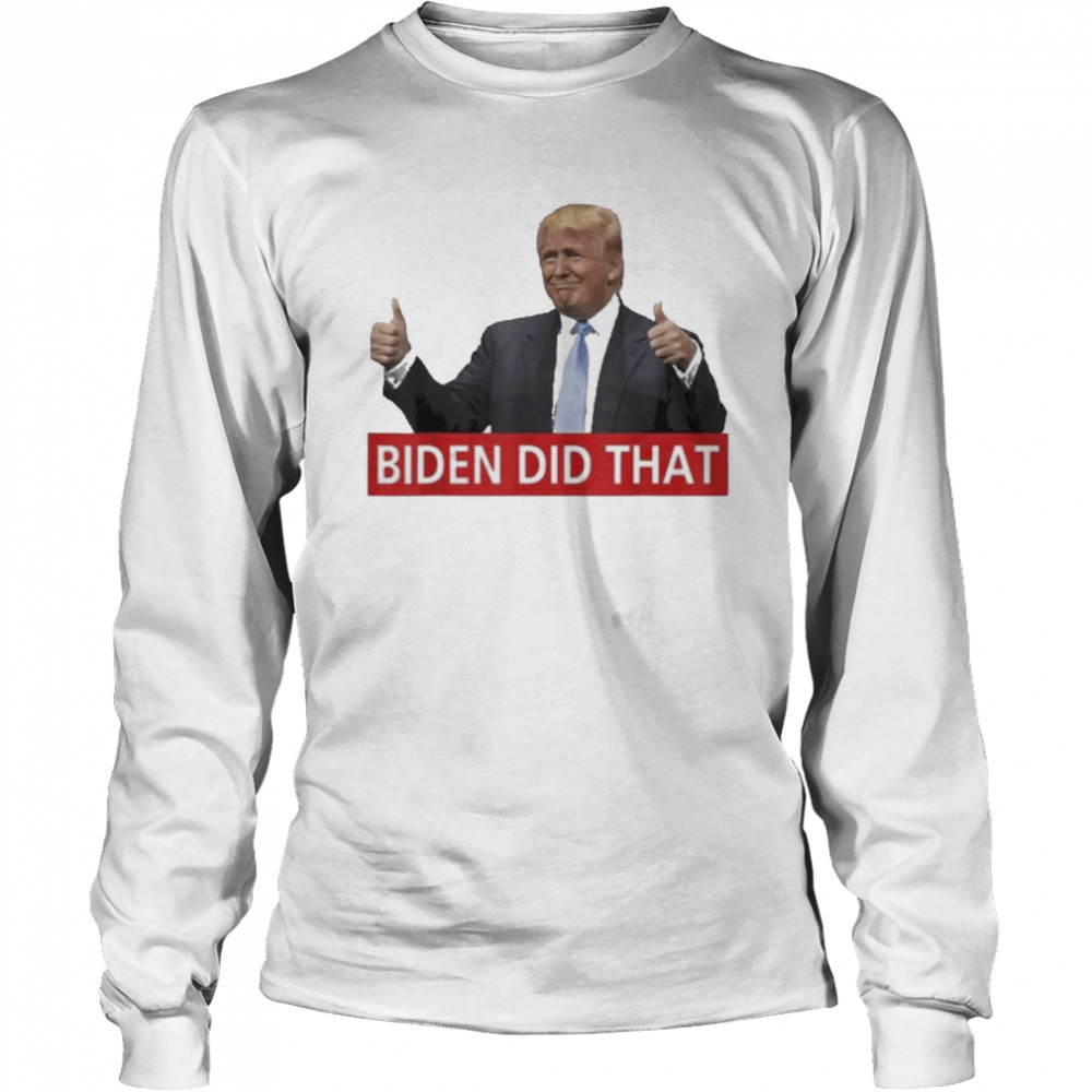 Trump Biden Did That Gas Crisis Anti Biden Long Sleeved T-shirt