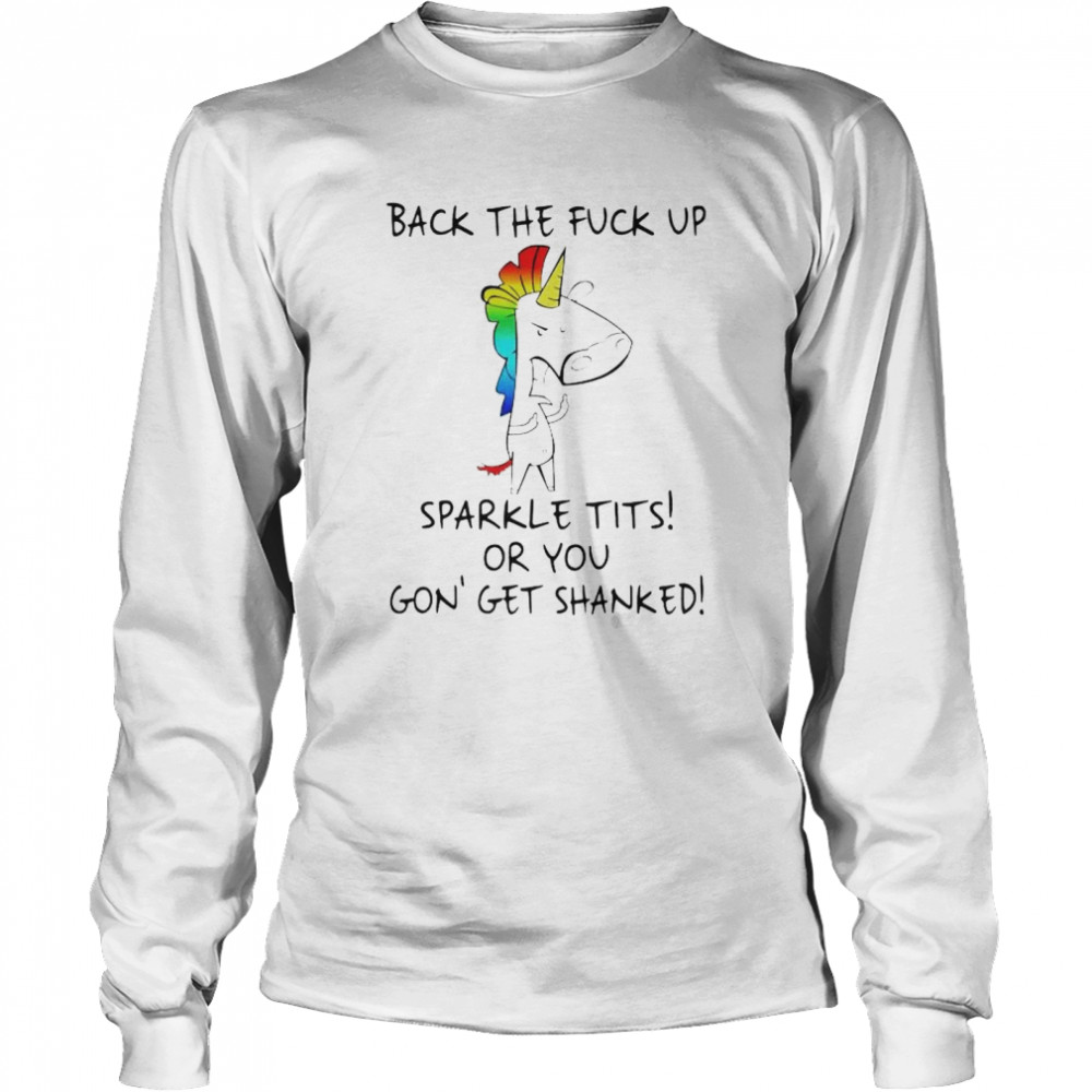 Unicorn back the fuck up sparkle tits or you shirt Long Sleeved T-shirt