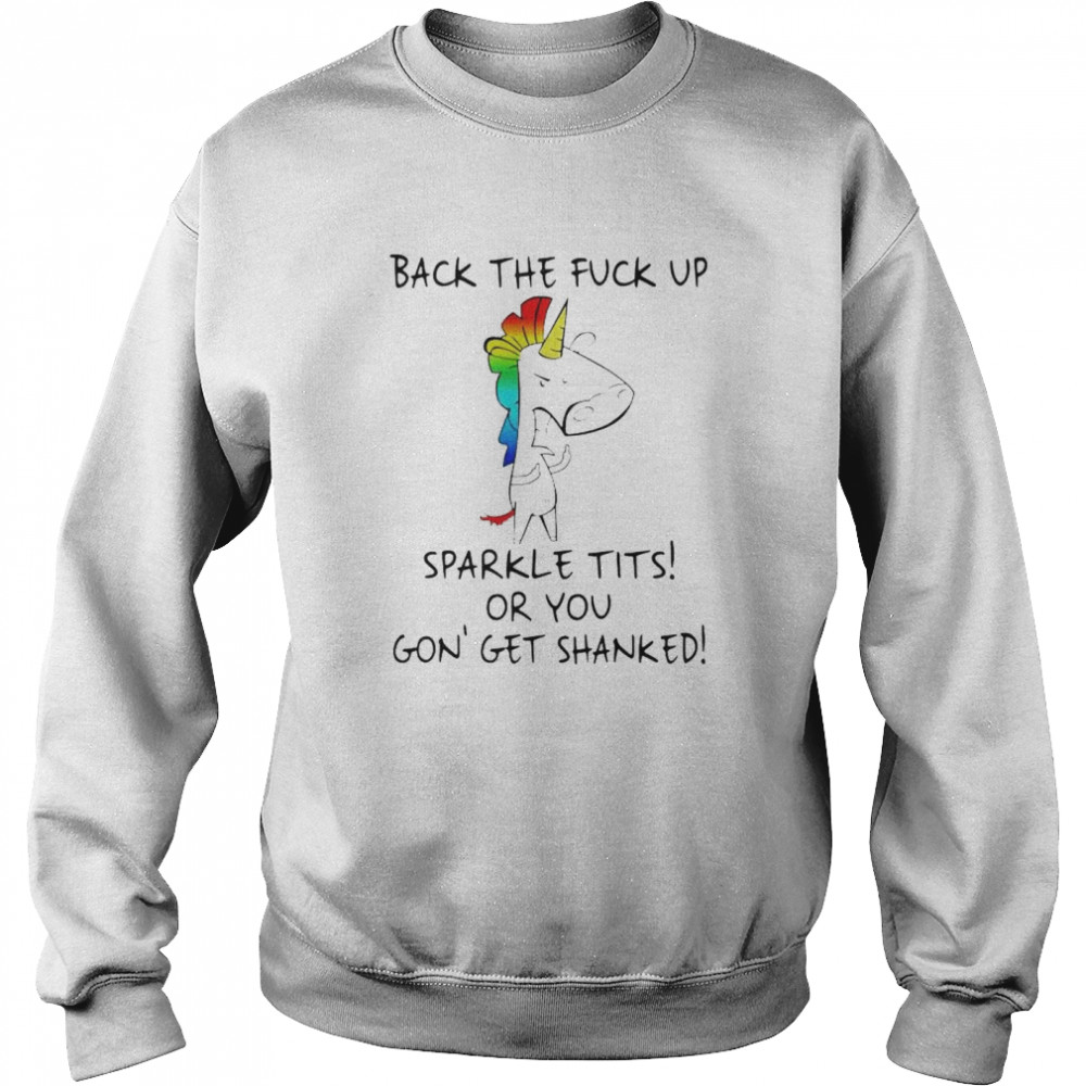 Unicorn back the fuck up sparkle tits or you shirt Unisex Sweatshirt