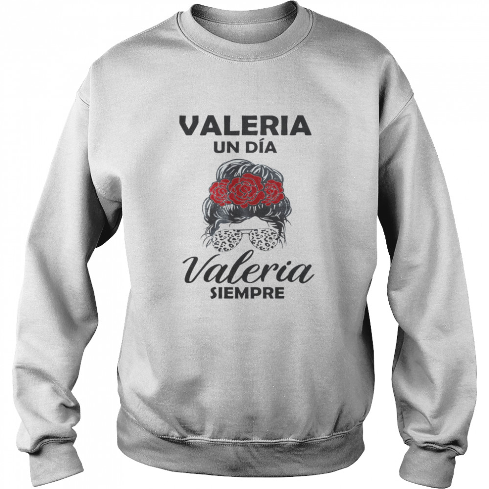 Valeria Un Dia Valeria Siempre Unisex Sweatshirt