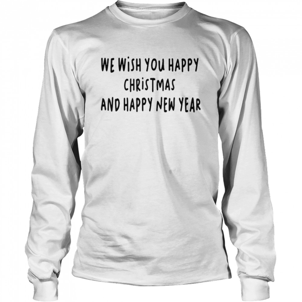 We wish you happy christmas and happy new year shirt Long Sleeved T-shirt