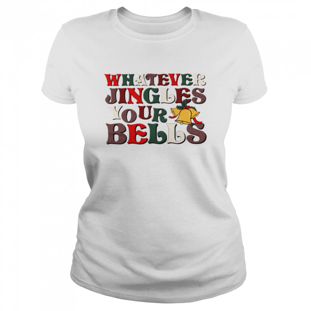 Whatever jingles your bells shirt Classic Women's T-shirt