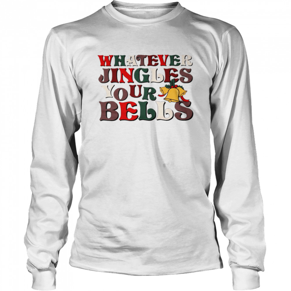 Whatever jingles your bells shirt Long Sleeved T-shirt