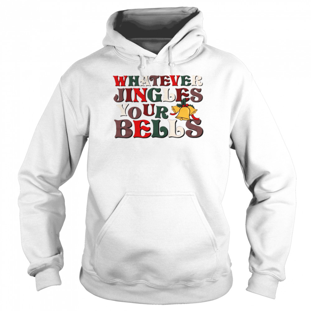 Whatever jingles your bells shirt Unisex Hoodie