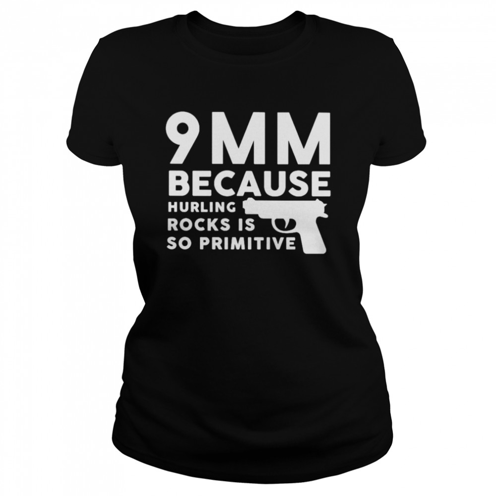 9mm because hurling rocks shirt Classic Women's T-shirt