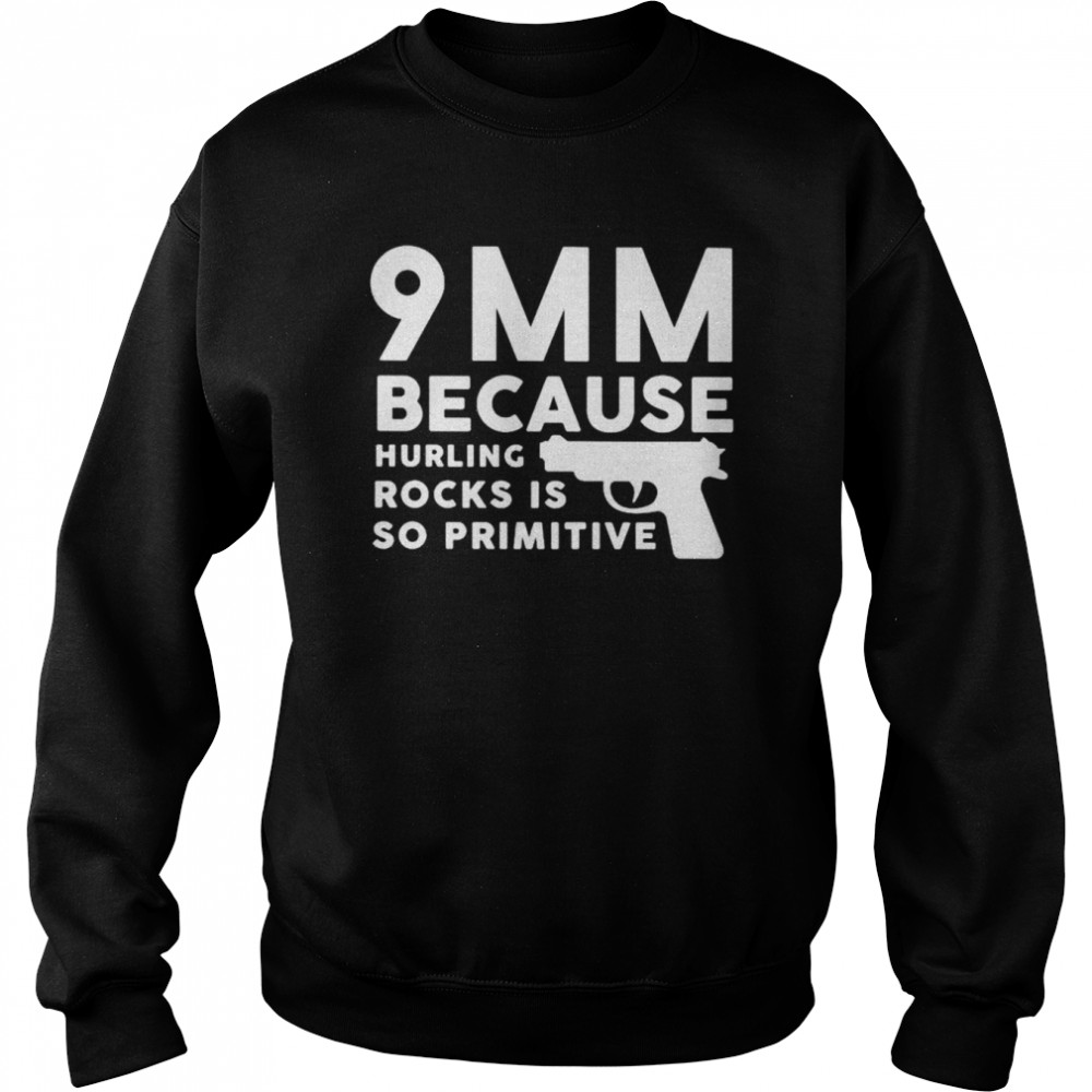 9mm because hurling rocks shirt Unisex Sweatshirt