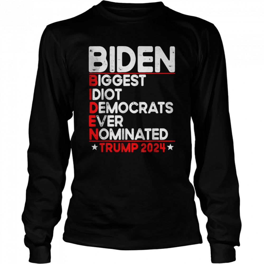 Anti Biden Biggest Idiot Democrats Ever Nominated Trump 2024 Tee Long Sleeved T-shirt