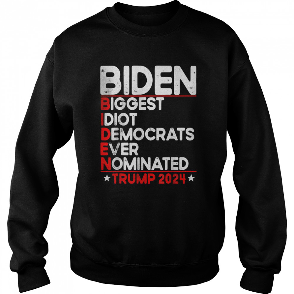 Anti Biden Biggest Idiot Democrats Ever Nominated Trump 2024 Tee Unisex Sweatshirt