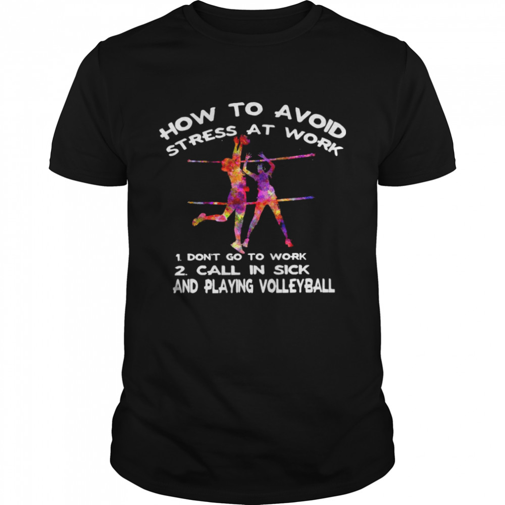 How to avoid stress at work 1 don’t go to work 2 call in sick and playing volleyball shirt Classic Men's T-shirt