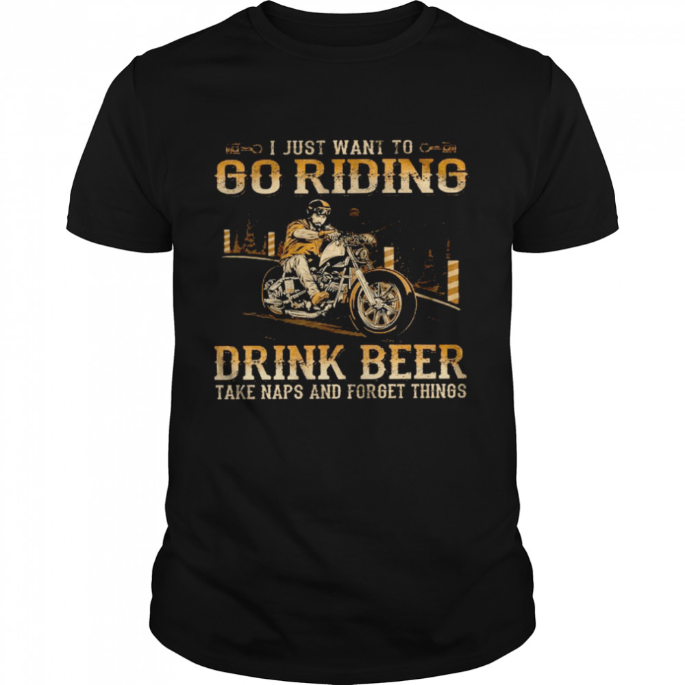 I just want to go riding drink beer take naps and forget things shirt Classic Men's T-shirt