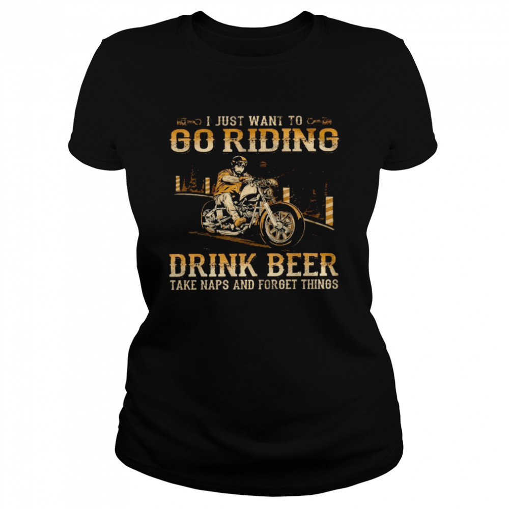 I just want to go riding drink beer take naps and forget things shirt Classic Women's T-shirt