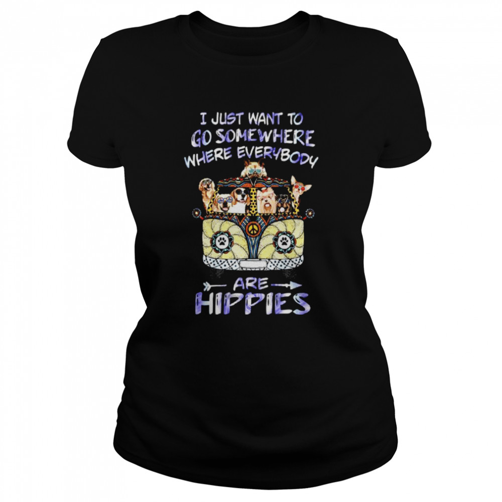 I just want to go somewhere where everybody are hippies shirt Classic Women's T-shirt