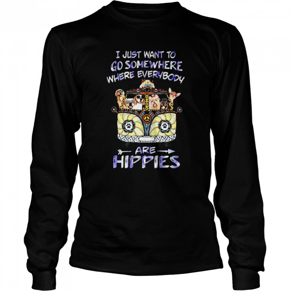 I just want to go somewhere where everybody are hippies shirt Long Sleeved T-shirt