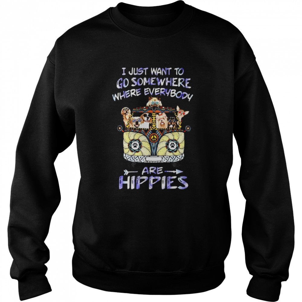 I just want to go somewhere where everybody are hippies shirt Unisex Sweatshirt