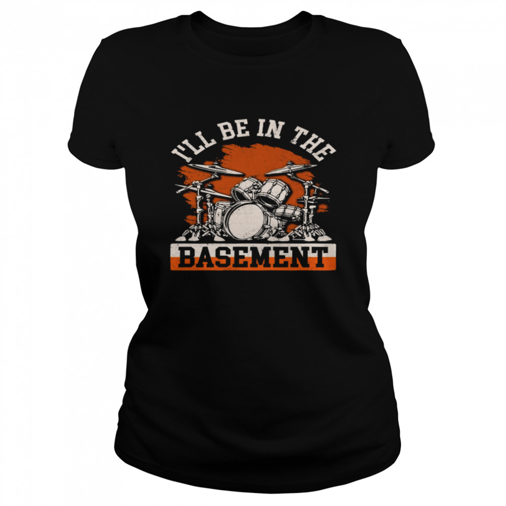 I’ll be in the basement shirt Classic Women's T-shirt