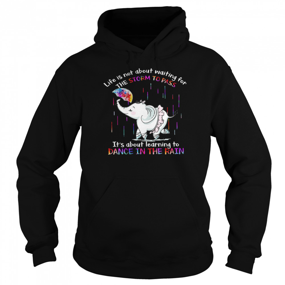 Life is not about waiting for the storm to pass it’s about learning to dance in the rain shirt Unisex Hoodie