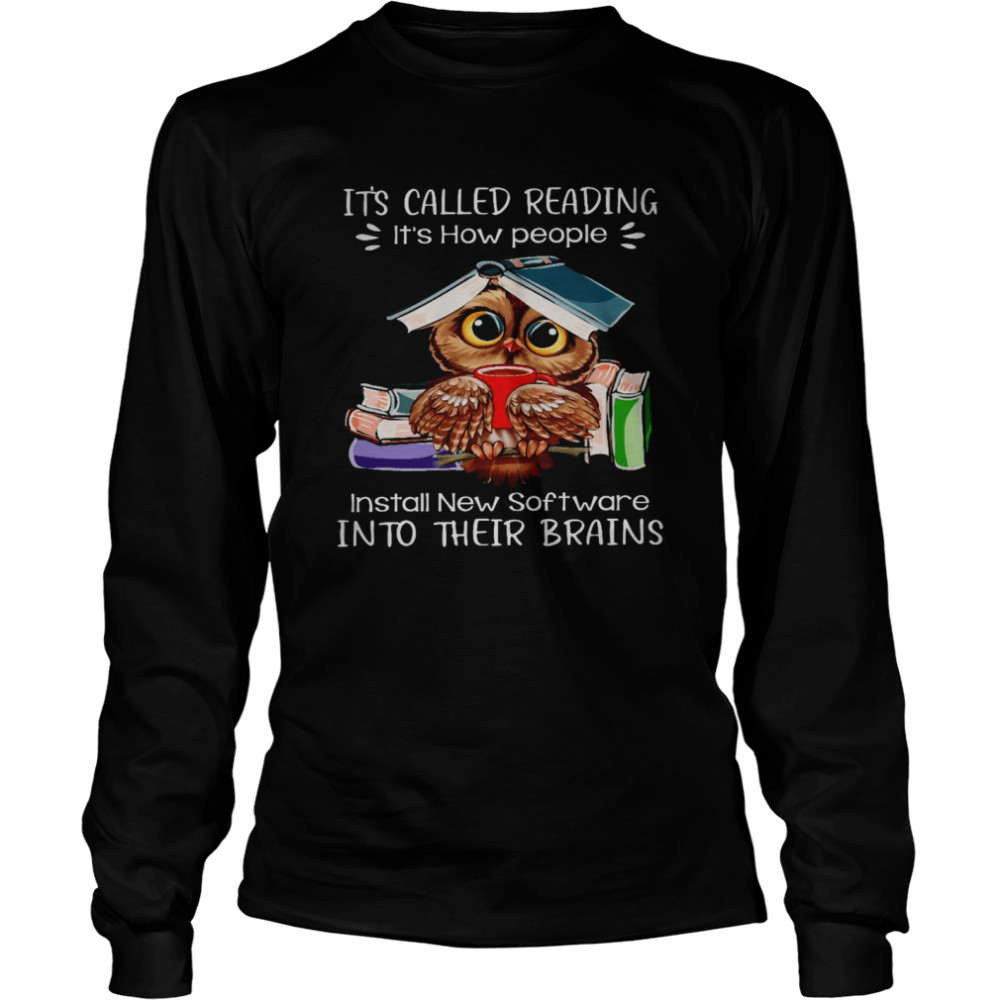 Owl It’s called reading it’s how people install new software into their brains shirt Long Sleeved T-shirt