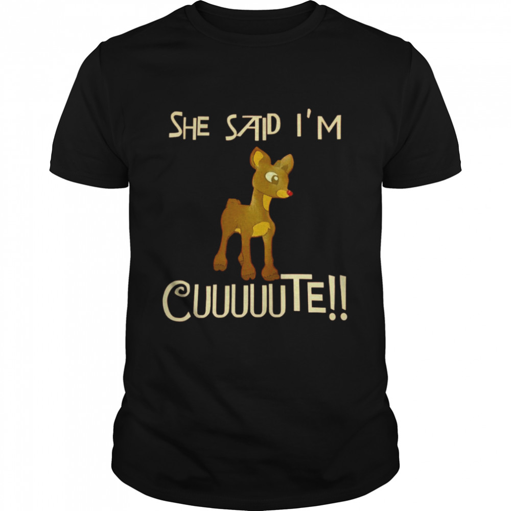 Rudolph She said Im cuuuuute shirt Classic Men's T-shirt