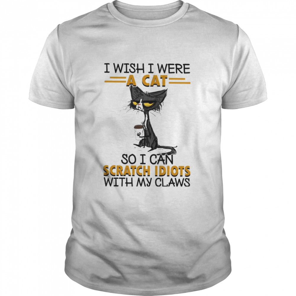 I Wish I Were A Cat So I Can Scratch Idiots With My Claws Classic Men's T-shirt