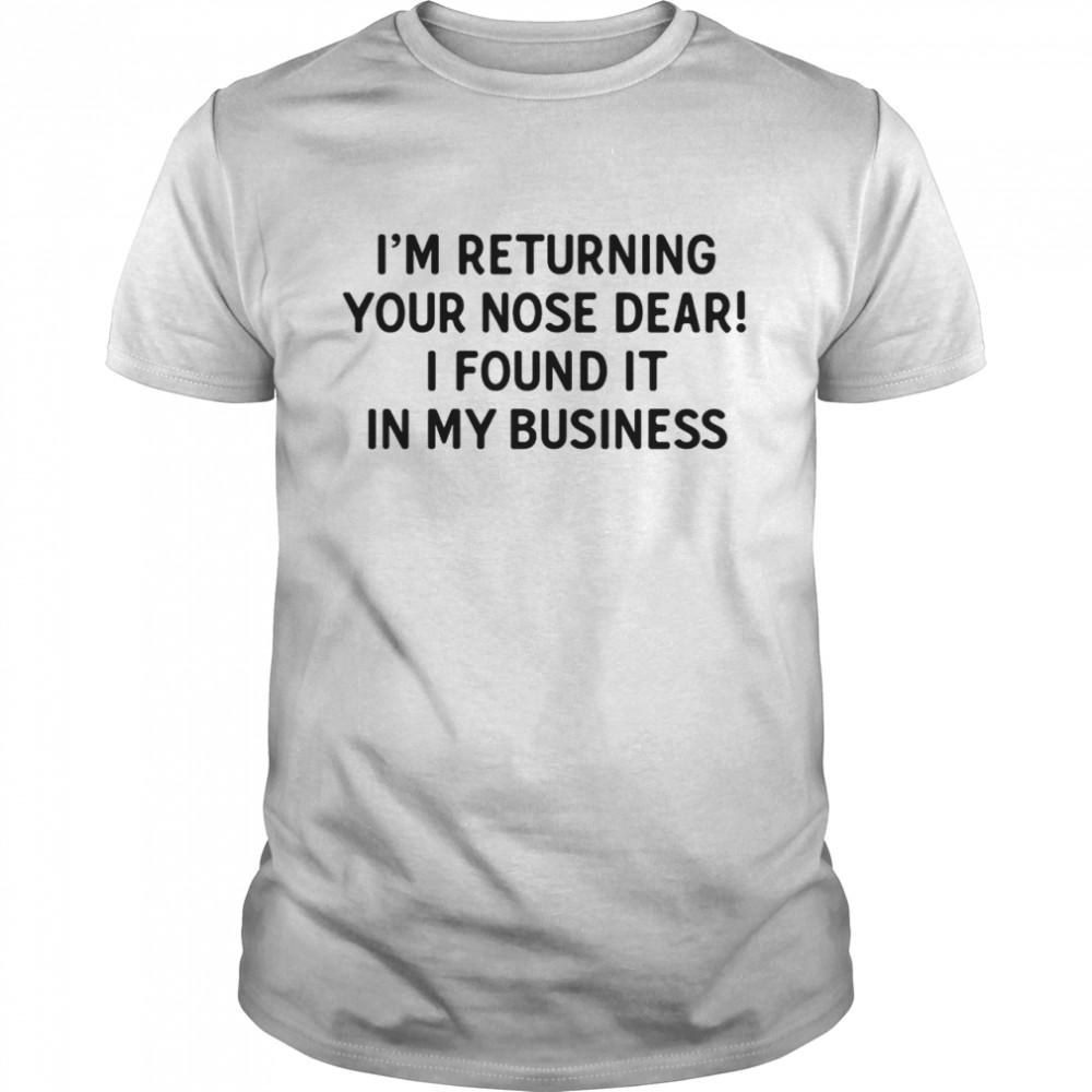 I’m returning your nose dera i found it in my business shirt Classic Men's T-shirt