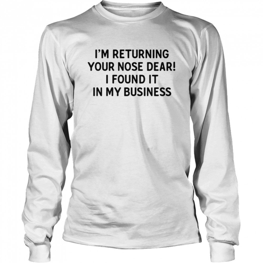 I’m returning your nose dera i found it in my business shirt Long Sleeved T-shirt