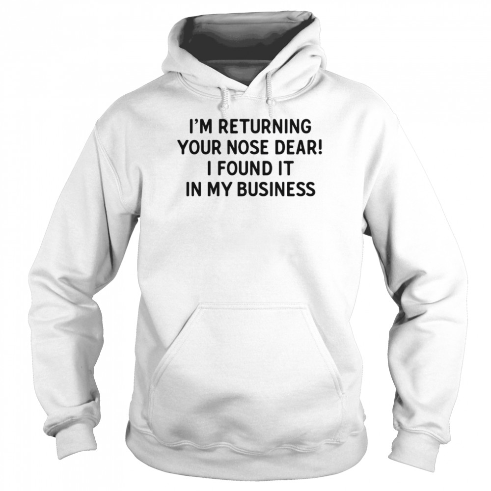 I’m returning your nose dera i found it in my business shirt Unisex Hoodie