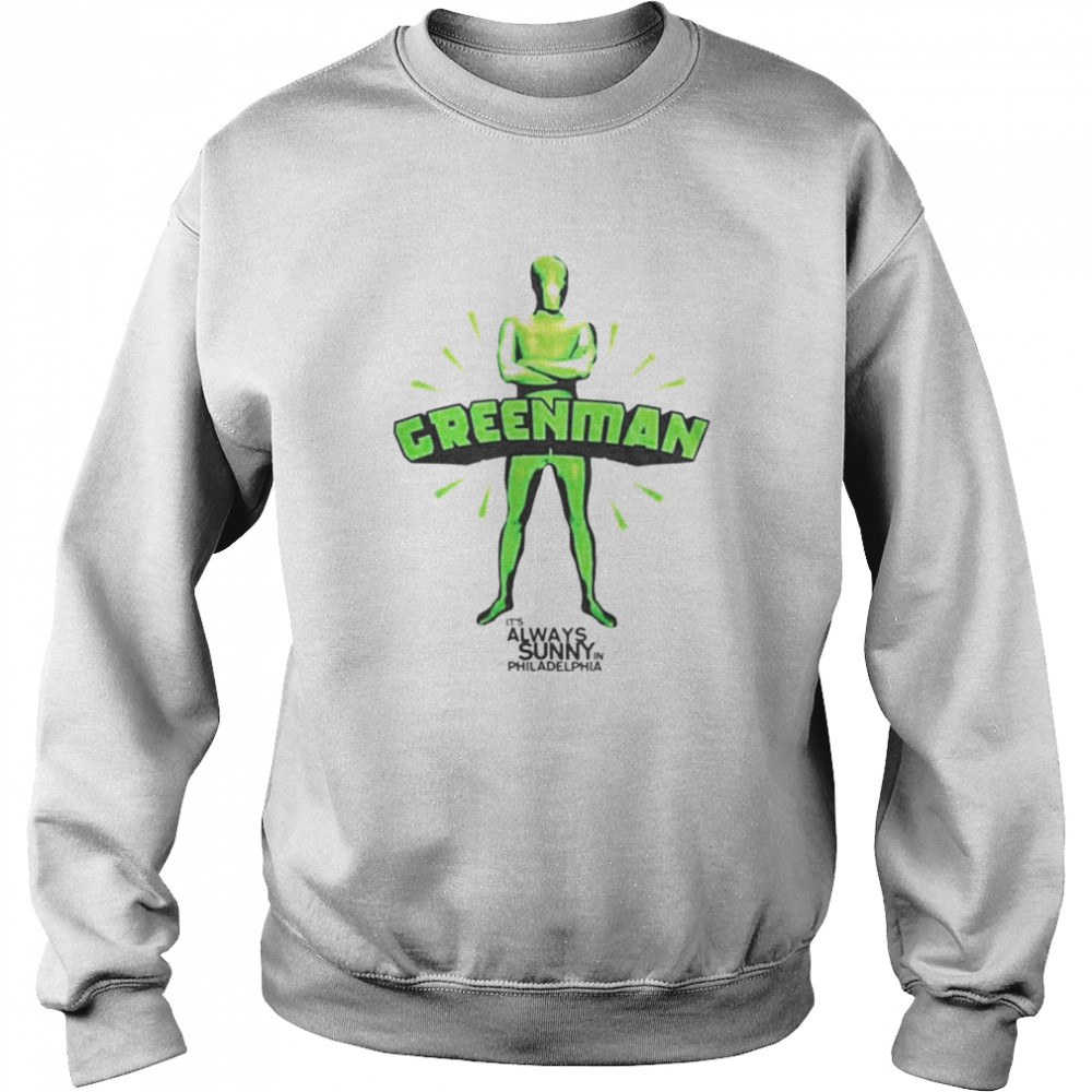 Its Always Sunny In Philadelphia Green Man shirt Unisex Sweatshirt