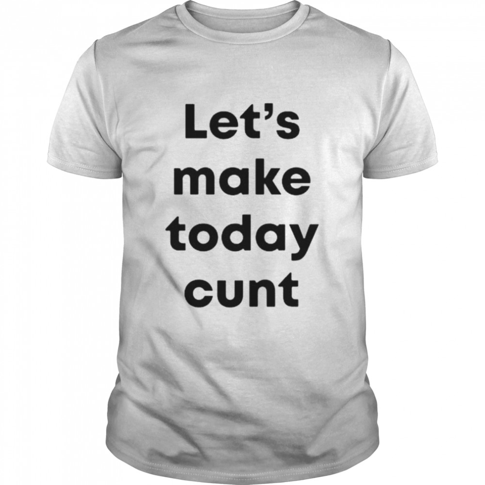 Lets Make Today Cunt shirt Classic Men's T-shirt