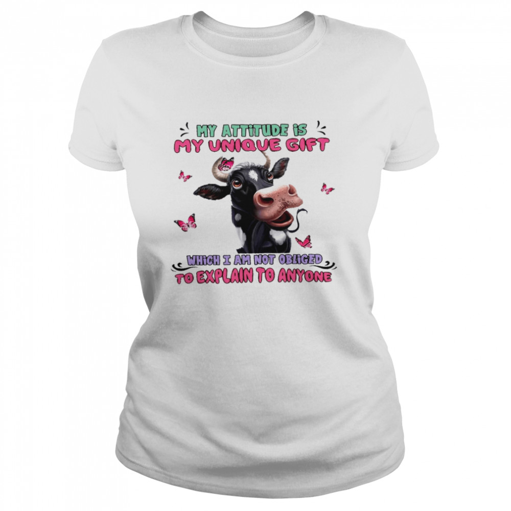 My attitude is my unique gift which i am not obliged to explain to anyone shirt Classic Women's T-shirt